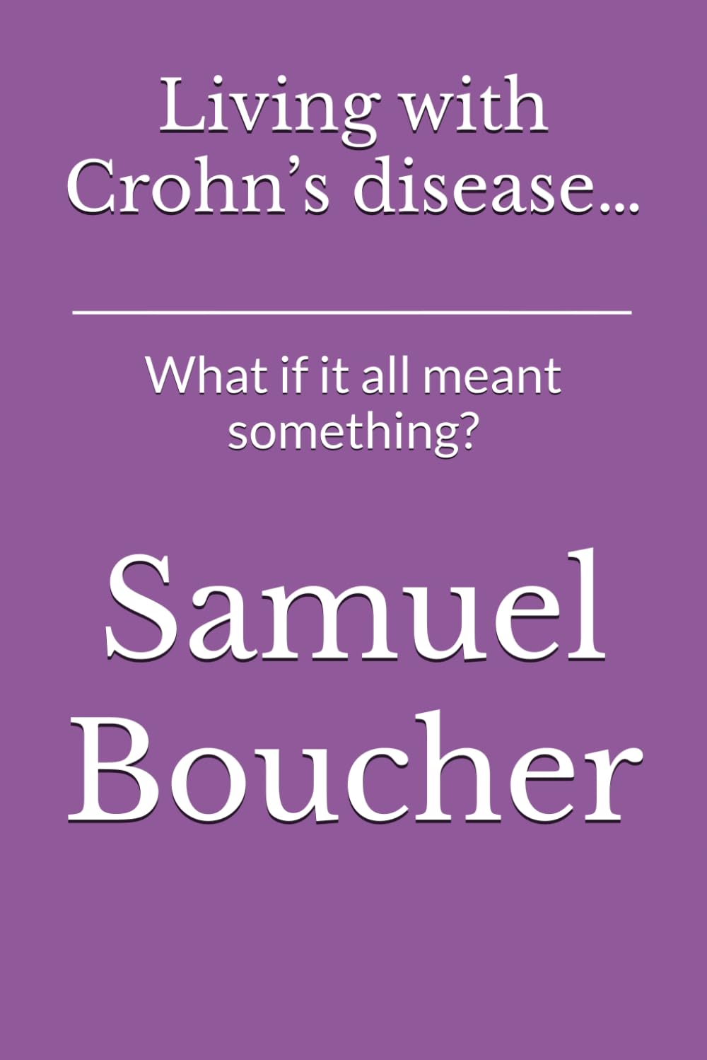 Living with Crohn’s disease…: What if it all meant something?