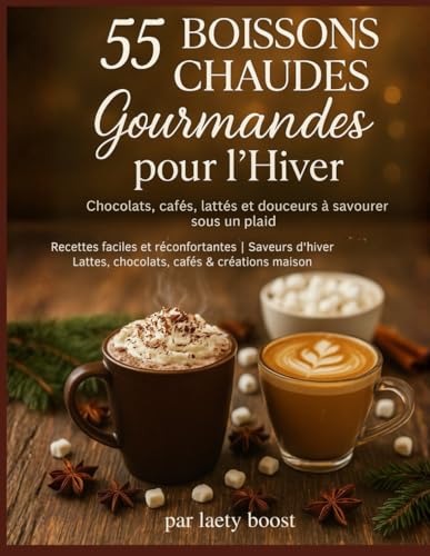55 Boissons Chaudes Gourmandes pour l’Hiver : Chocolats, cafés, lattés et douceurs à savourer sous un plaid: Recettes faciles et réconfortantes pour ... | Idées cocooning et boissons gourmandes