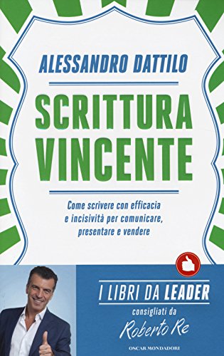Scrittura Vincente. Come Scrivere Con Efficacia E Incisività Per Comunicare, Presentare E Vendere