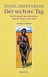 Der sechste Tag. Die Herkunft des Menschen und die Frage nach Gott: 3. Glauben in Freiheit. Religion und Naturwissenschaft 1: BD 3.1 - Eugen Drewermann