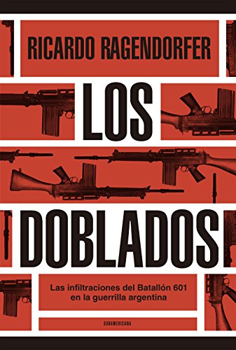 Los doblados: Las infiltraciones del Batallón 601 en la guerrilla argentina (Spanish Edition)