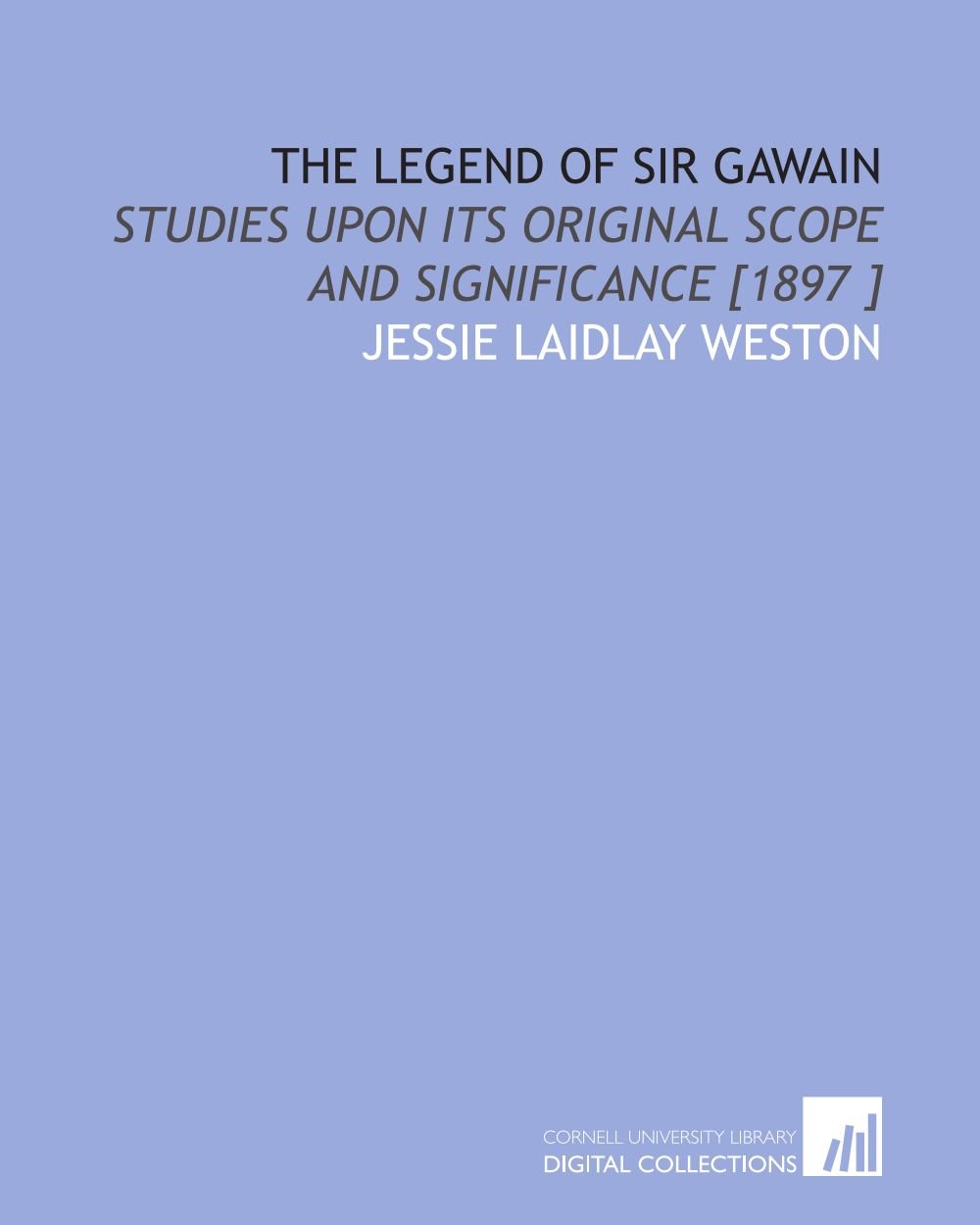 The Legend of Sir Gawain: Studies Upon Its Original Scope and Significance [1897 ]