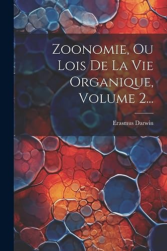 Zoonomie, Ou Lois De La Vie Organique, Volume 2... (French Edition)