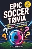 Epic Soccer Trivia for Kids and Fans: Over 1,000 Fun Challenges & Amazing Facts About World Cups, Legends, Records, & Rivalries to Spark Curiosity, ... Screen-Free Learning (Epic Sports Series)