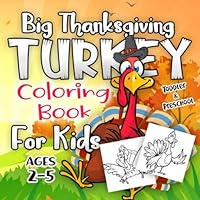 Big Thanksgiving Turkey Coloring Book for Kids Ages 2-5 : A Collection of Fun and Easy Thanksgiving Day Turkey Coloring Pages for Kids, Toddlers and Preschool 1702716872 Book Cover