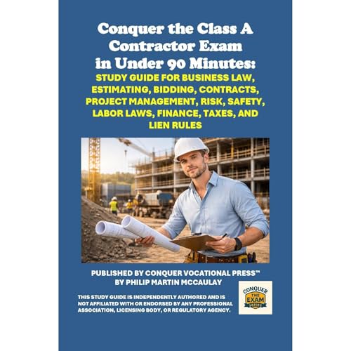 Conquer the Class A Contractor Exam in Under 90 Minutes: Study Guide for Business Law, Estimating, Bidding, Contracts, Projec