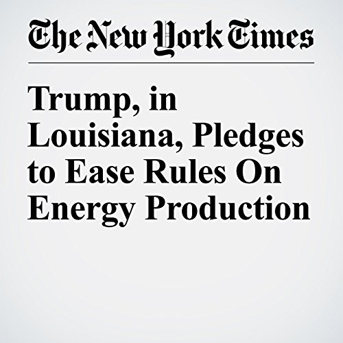 Trump, in Louisiana, Pledges to Ease Rules On Energy Production cover art