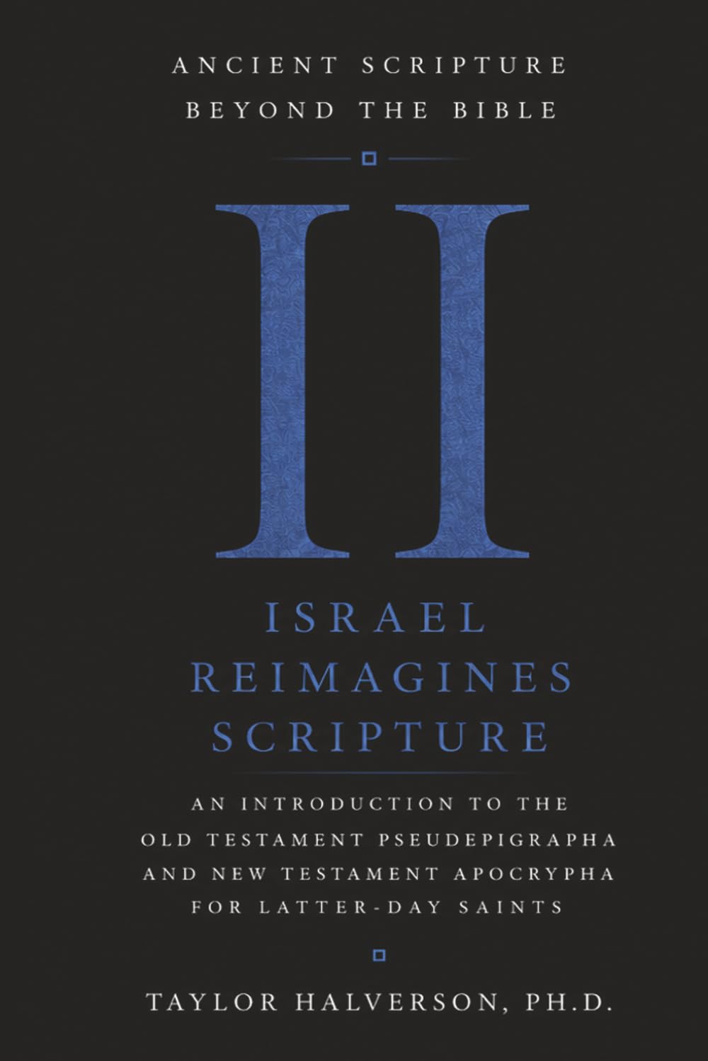 Ancient Scripture Beyond the Bible, Volume 2: Israel Reimagines Scripture (Exploring the Forgotten Texts of Early Judaism and Christianity)
