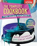 The Complete Cookbook for Young Scientists: Good Science Makes Great Food: 70+ Recipes, Experiments, & Activities (Young Chefs Series)