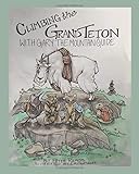 Climbing The Grand Teton: With Gary The Mountain Guide