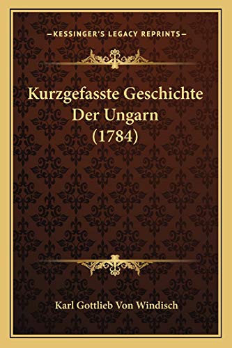 Kurzgefasste Geschichte Der Ungarn (1784) (German Edition)