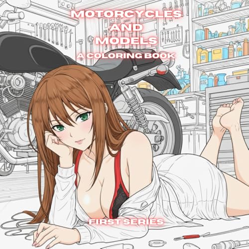 Motorcycles And Models: A Coloring Book: A Unique Combination Of Anime/Manga Style Models, And The Love For Two Wheeled Machines