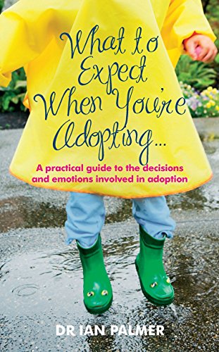 What to Expect When You're Adopting...: A practical guide to the decisions and emotions involved in adoption