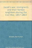Jacob's war: Immigrants and their Yankee neighbors during the Civil War, 1857-1863 0739201336 Book Cover