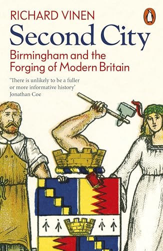 Second City: Birmingham And The Forging Of Modern Britain