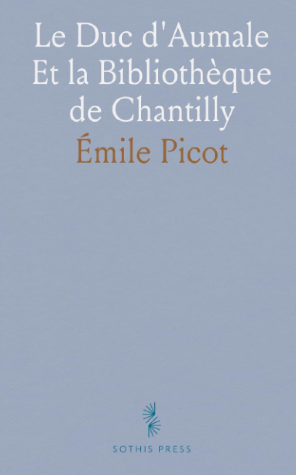Le Duc d'Aumale Et la Bibliothèque de Chantilly