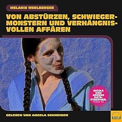 Von Abst&uuml;rzen, Schwiegermonstern und verh&auml;ngnisvollen Aff&auml;ren Audiobook By Melanie Werlberger cover art