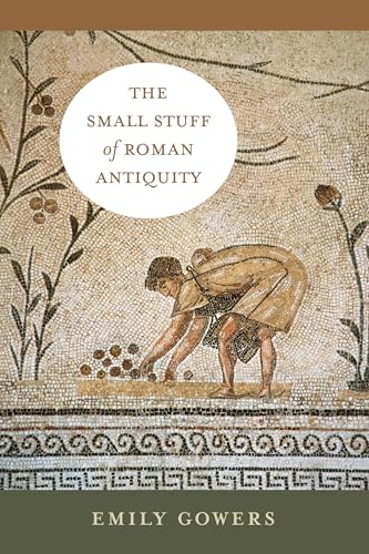 The Small Stuff of Roman Antiquity (Sather Classical Lectures) (Volume 77)