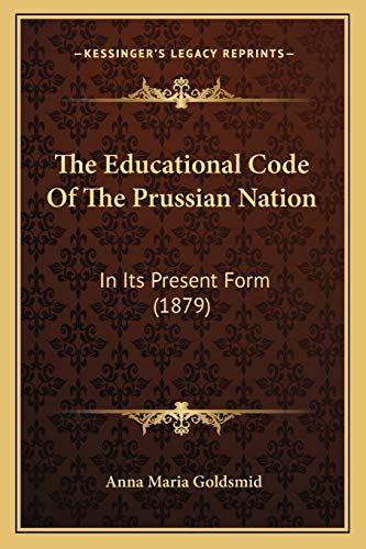 The Educational Code Of The Prussian Nation: In Its Present Form (1879)