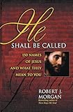 He Shall Be Called: 150 Names of Jesus and What They Mean to You