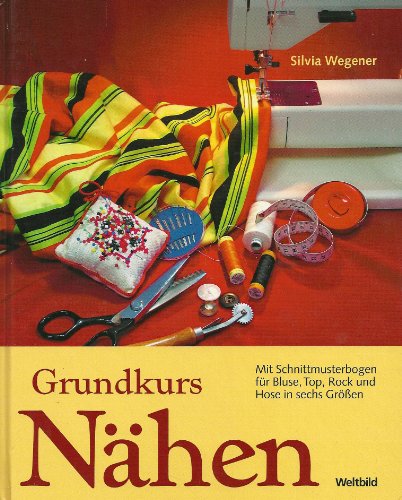 Grundkurs Nähen - Mit Schnittmusterbogen für Bluse, Top, Rock und Hose in sehs Größen