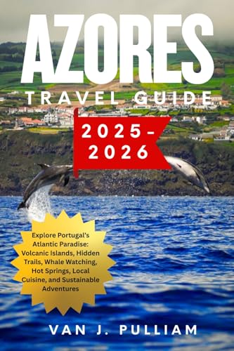 AZORES TRAVEL GUIDE 2025-2026: Explore Portugal’s Atlantic Paradise: Volcanic Islands, Hidden Trails, Whale Watching, Hot Springs, Local Cuisine, and Sustainable Adventures (SPIRIT MONEY Book 10)