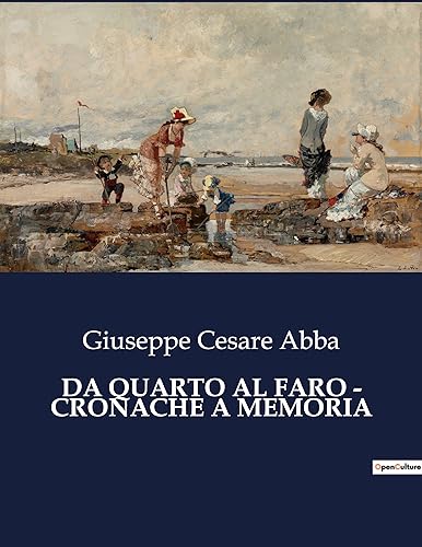 Da Quarto Al Faro - Cronache a Memoria: Un viaggio epico nel cuore del Risorgimento italiano. (Italian Edition)