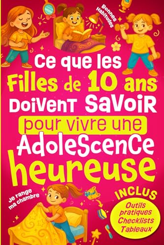 Ce Que les Filles de 10 ans Doivent Savoir Pour Vivre Une Adolescence Heureuse: Comprendre les changements à la puberté, développer la confiance en ... - Cadeau idéal pour une enfant de 10 ans.