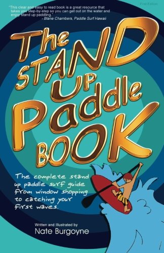 stand up paddle book - The Stand Up Paddle Book: The Complete Stand Up Paddle Surf Guide from Window Shopping to Catching Your First Waves