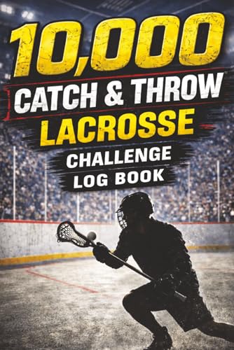 10,000 Lacrosse Throw & Catch Challenge Log Book: Elite Lacrosse Training Tracker for Players | Track Shots, Catches, Passing, and Skill Development: ... Catching, Stick Skills, and Training Progress