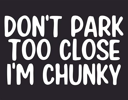 Calcomanía para ventana de vinilo con texto en inglés "Don't Park Too Close I'm Chunky para coches", color blanco, 6.25 pulgadas