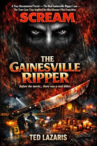 THE GAINESVILLE RIPPER: A True Documented Terror — The Real Gainesville Ripper Case — The True Case That Inspired the Blockbuster Film Franchise Scream