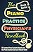 The Piano Practice Physician's Handbook: 32 Common Piano Student Ailments and  How Piano Teachers Can Cure Them for GOOD
