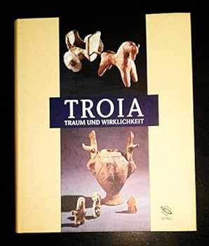 Troia. Traum und Wirklichkeit