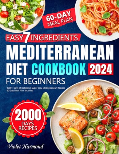 Easy-7-Ingredients Mediterranean Diet Cookbook for Beginners: 2000+ Days of Delightful Super Easy Mediterranean Recipes | 60-Day Meal Plan Included