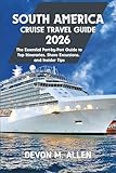 SOUTH AMERICA CRUISE TRAVEL GUIDE 2026: The Essential Port-by-Port Guide to Top Itineraries, Shore Excursions, and Tips