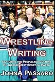 Wrestling Writing: Capturing the People and Culture of the Greatest Sport on Earth (The Wrestling Writing Singles Series)