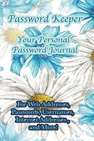 Password Keeper Your Personal Password Journal For Web Addresses, Passwords: Internet Addresses and More! Beautiful White and Blue Flowers 153693609X Book Cover