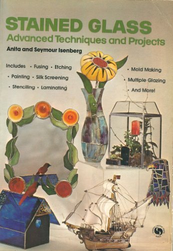 Stained Glass: Advanced Techniques and Projects (Chilton s Creative Crafts Series)