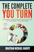 The Complete YOU Turn: A Training, Nutritional and Lifestyle Guide to Your Perfect Body and Mind 150582527X Book Cover