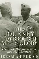 The Journey That Brought Me to Glory: The Black Boy, the Marine, and the Christian 0805968601 Book Cover