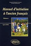  Manuel d\'initiation à l\'ancien français : Volume 2