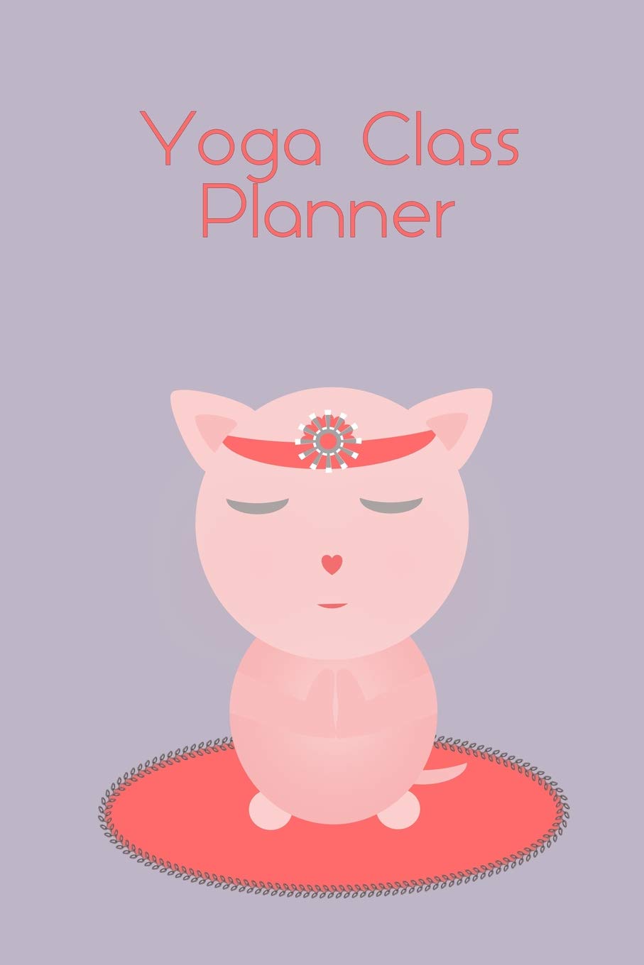 Yoga Class Planner Pink Cat Meditating: A beautifully designed cute animal themed journal to plan effective cl ahead of time - for yoga teachers, ... coaches and home practice students