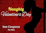  Naughty Valentine\'s Day Sex Coupons For Him: Sexy, Dirty, & Pure Vouchers For Him, For Girlfriend and Husband. funny Idea Gift For Valentines Day, Anniversary, Birthday, Christmas