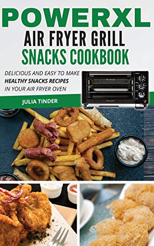 PowerXL Air Fryer Grill Snacks Cookbook: Delicious and Easy to Make Healthy Snacks Recipes in Your Air Fryer Oven