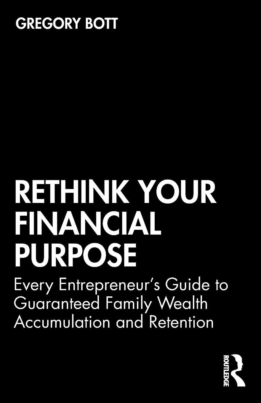 Rethink Your Financial Purpose: Every Entrepreneur's Guide to Guaranteed Family Wealth Accumulation and Retention