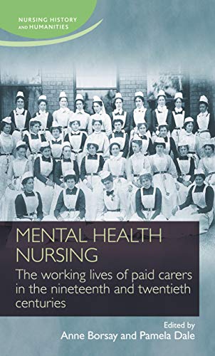 Mental health nursing: The working lives of paid carers in the nineteenth and twentieth centuries (Nursing History and Humanities) (English Edition)