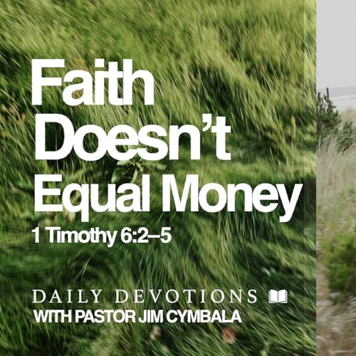 Daily Devotional | Faith Doesn&rsquo;t Equal Money | 1 Timothy 6:2&ndash;5 | Pastor Jim Cymbala