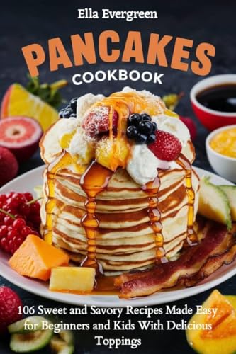 Pancakes Cookbook: 106 Sweet and Savory Recipes Made Easy for Beginners and Kids With Delicious Toppings (Easy Cooking) (English Edition)