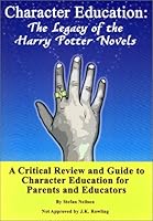 Character Education: The Legacy of the Harry Potter Novels. A Critical Review and Guide to Character Education for Parents and Educators. 1880830701 Book Cover